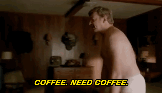 I need coffee